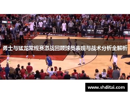 勇士与猛龙常规赛激战回顾球员表现与战术分析全解析